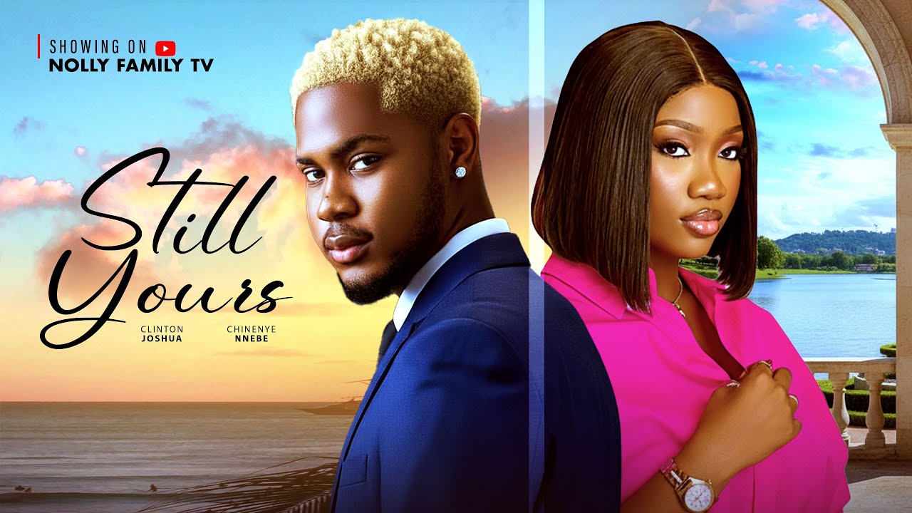STILL YOURS – CLINTON JOSHUA, CHINENYE NNEBE 2025 Latest Nollywood New Movie