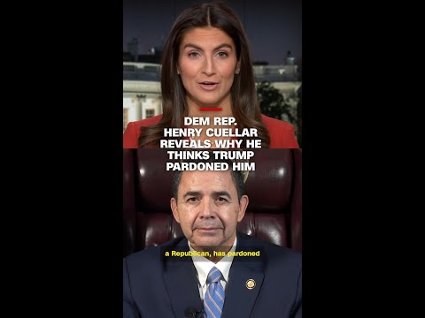Dem Rep. Henry Cuellar reveals why he thinks he got a Trump pardon